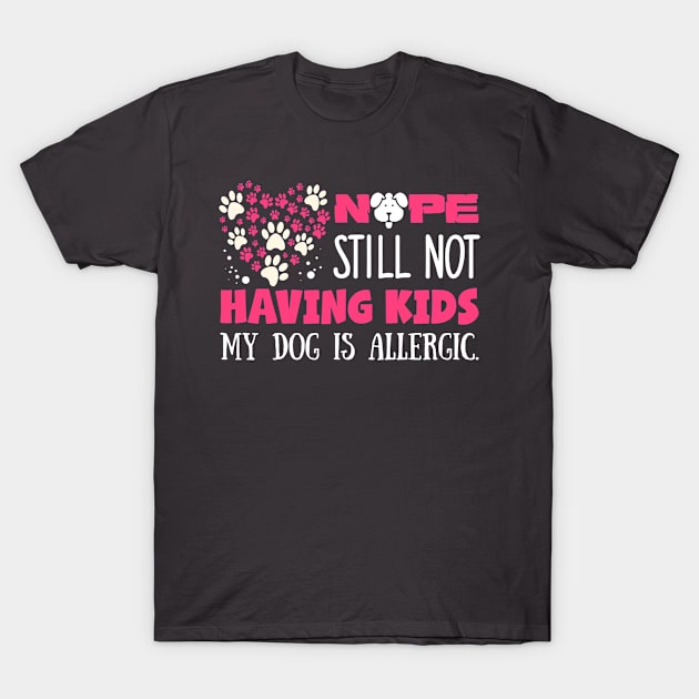 Nope still not having kids. My dog is allergic T-Shirt by PlimPlom